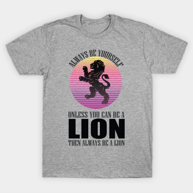 Always Be Yourself Unless You Can Be A Lion funny cool animal lover design T-Shirt by MaryMary